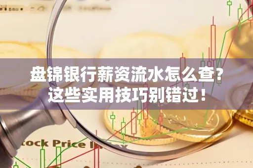 盘锦银行薪资流水怎么查?这些实用技巧别错过!