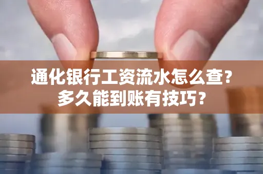通化银行工资流水怎么查?多久能到账有技巧?