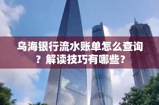 乌海银行流水账单怎么查询?解读技巧有哪些?