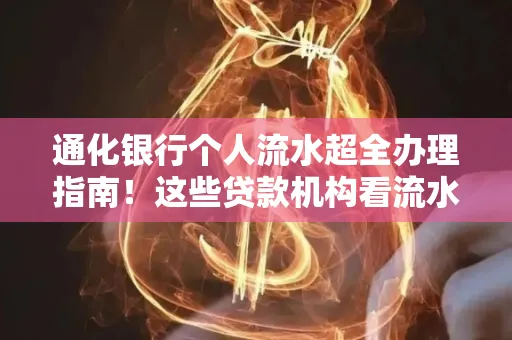 通化银行个人流水超全办理指南!这些贷款机构看流水的标准说出来你都不敢信