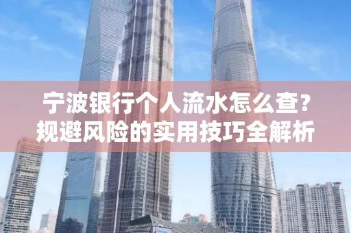 宁波银行个人流水怎么查?规避风险的实用技巧全解析