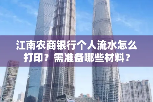 江南农商银行个人流水怎么打印？需准备哪些材料？