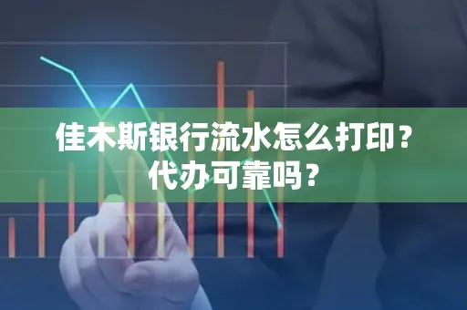 佳木斯银行流水怎么打印？代办可靠吗？